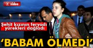 kızının feryadı yürekleri dağladı: 'Babam ölmedi'