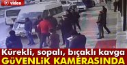 Kürekli, sopalı, bıçaklı kavga güvenlik kamerasına yansıdı