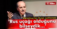 Kurtulmuş: 'Rus uçağı olduğunu bilseydik bu olay olmazdı'