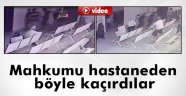 Mahkumu hastaneden böyle kaçırdılar