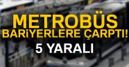 Metrobüs bariyerlere çarptı: 5 yaralı