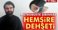 Metrobüste şırıngalı hemşire dehşeti!