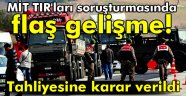 MİT TIR'ları soruşturmasında flaş gelişme!