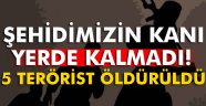 O HAİNLER DE GEBERTİLDİ ŞEHİTLERİN KANI YERDE KALMADI