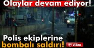 Olaylar devam ediyor! Polis ekiplerine bombalı saldırı!