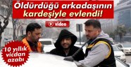 Öldürdüğü arkadaşının kardeşiyle evlendi