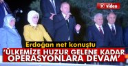 Operasyonlar ülkemize huzur gelmedikçe durmayacak