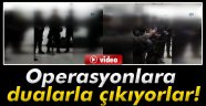 Operasyonlara dualarla çıkıyorlar