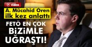 Ören: FETÖ en çok bizimle uğraştı!