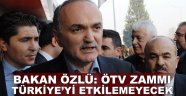 Özlü: ÖTV zammı Türkiye'yi etkilemeyecek