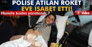 Polise atılan roket eve isabet etti, hamile kadın yaralandı