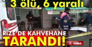 Rize de Hain Saldırı Kahveyi Taradılar 3 ölü 6 yaralı