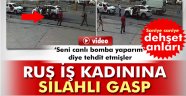 Rus iş kadınına sokak ortasında silahlı gasp