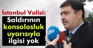 Şahin: Saldırının konsolosluk uyarısıyla ilgili yok