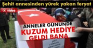 Şehit annesinden yürek yakan feryat