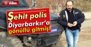 Şehit polis Diyarbarkır'a gönüllü olarak gitmiş