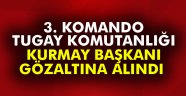 Siirt 3. Komando Tugay Komutanlığı Kurmay Başkanı gözaltına alındı