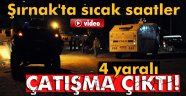 Şırnak'ta sıcak saatler! Çatışma çıktı: 4 yaralı