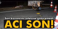 Son kazancını ailesine götüremedi