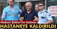 Şükür'ün babası hastaneye kaldırıldı