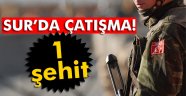 Sur'da çatışma: 1 şehit