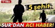 Sur'dan acı haber: 5 şehit