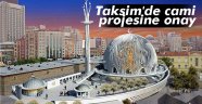 Taksim'de cami projesine onaylandı