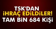 Tam bin 684 kişi İHRAÇ EDİLDİ