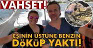 Tartıştığı eşini benzinle yaktı