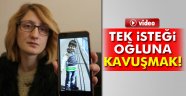 Tek isteği 5 yaşındaki oğluna kavuşmak