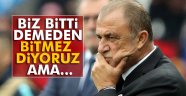 Terim: 'Biz bitti demeden bitmez diyoruz ama...'