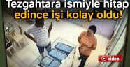 Tezgahtara ismiyle hitap edince işi kolay oldu