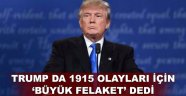 Trump 1915 olayları için bu ifadeyi kullandı