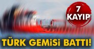 Türk gemisi battı: 7 personel kayıp