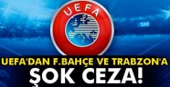 UEFA'dan F.Bahçe ve Trabzon'a ceza!