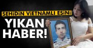 Vietnamlı eşini yıkan haber