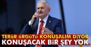 YILDIRIM: KONUŞACAK GÖRÜŞECEK BİŞEY YOK