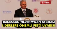 Yıldırım'dan Afrikalı liderlere FETÖ uyarısı