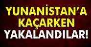 Yunanistan'a kaçarken yakalandı